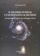 Il dilemma di Pascal e l'alternativa al big bang di Erik Jankowski edito da Scienze e Lettere