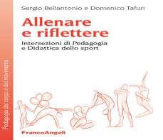 Allenare e riflettere. Intersezioni di pedagogia e didattica dello sport di Sergio Bellantonio, Domenico Tafuri edito da Franco Angeli