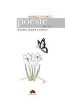 Poesie d'amore, di pane e silenzio 2007-2017 di Monica Rovatti edito da AGC