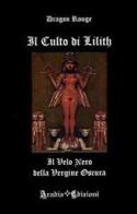 Il culto di Lilith. Il velo nero della Vergine Oscura di Dragon Rouge edito da Aradia