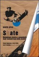 Skate. Metodologia, tecnica e propedeutica degli elementi base dello skateboard di Paolo Pica edito da Miraggi Edizioni