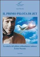 Il primo pilota di jet. La storia del pilota collaudatore tedesco Erich Warsitz di Lutz Warsitz edito da LoGisma
