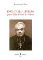 Don Carlo Liviero prete della diocesi di Padova di Pierantonio Gios edito da Pliniana