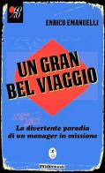 Un gran bel viaggio. La divertente parodia di un manager in missione di Enrico Emanuelli edito da Endemunde