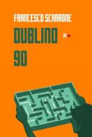 Dublino 90 di Francesco Scarrone edito da Rogas