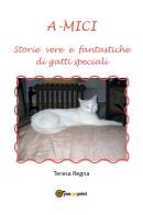 A-mici. Storie vere e fantastiche di gatti speciali di Teresa Regna edito da Youcanprint