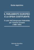 Il parlamento europeo e la sfida costituente. Il ruolo dell'intergruppo federalista per l'Unione europea (1986-1994) di Giulia Iapichino edito da Editoriale Scientifica