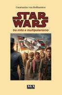 Star Wars: tra mito e multipolarismo di Constantin von Hoffmeister edito da AGA Editrice (Cusano Milanino)