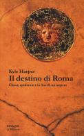 Il destino di Roma. Clima, epidemie e la fine di un impero di Kyle Harper edito da Einaudi