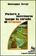 Potere e territorio lungo la strada di Francia di Giuseppe Sergi edito da Liguori