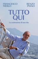 Tutto qui. La costruzione di una vita di Francesco Merlo, Renzo Piano edito da Solferino