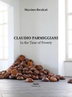 Claudio Parmiggiani. In the time of poverty. Ediz. illustrata di Massimo Recalcati edito da Magonza
