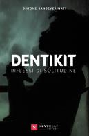 Dentikit (riflessi di solitudine) di Simone Sanseverinati edito da Santelli