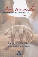 Ama tua moglie come Cristo ama la Chiesa di Larry E. McCall edito da Alfa & Omega