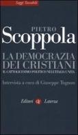 La democrazia dei cristiani. Il cattolicesimo politico nell'Italia unita di Pietro Scoppola edito da Laterza