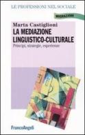La mediazione linguistico-culturale. Principi, strategie, esperienze di Marta Castiglioni edito da Franco Angeli