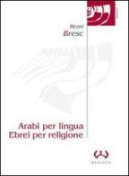 Arabi per lingua, ebrei per religione. L'evoluzione dell'ebraismo siciliano in ambiente latino dal XII al XV secolo di Henri Bresc edito da Mesogea