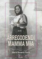 Arregodendi mamma mia di Maria Bonaria Floris edito da Susil Edizioni