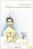 Il bagno è una camera sottovalutata di Francesco Aimone edito da Gruppo Albatros Il Filo
