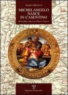 Michelangelo nasce in Casentino. Storia delle contese tra Chiusi e Caprese di Andrea Manetti edito da Polistampa