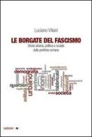 Le borgate del fascismo. Storia urbana, politica e sociale della periferia romana di Luciano Villani edito da Ledizioni