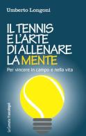 Il tennis e l'arte di allenare la mente. Per vincere in campo e nella vita di Umberto Longoni edito da Franco Angeli