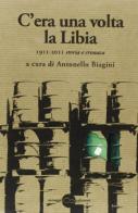 C'era una volta la Libia. 1911-2011 storia e cronaca edito da Miraggi Edizioni