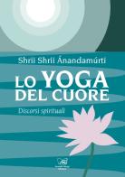 Lo yoga del cuore. Discorsi spirituali di Shrii Ánandamúrti edito da Il Sole d'Oriente