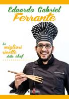 Eduardo Gabriel Ferrante. Le migliori ricette dello chef di Eduardo Gabriel Ferrante edito da Epigrafia