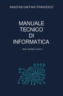 Manuale tecnico di informatica per l'esame di Stato di Gaetano Francesco Anastasi edito da Youcanprint
