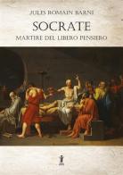 Socrate, martire del libero pensiero di Jules Romain Barni edito da Aurora Boreale