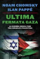 Ultima fermata Gaza. La guerra senza fine tra Israele e Palestina di Noam Chomsky, Ilan Pappé edito da Ponte alle Grazie