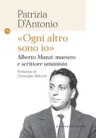 «Ogni altro sono io». Alberto Manzi: maestro e scrittore umanista di Patrizia D'Antonio edito da Castelvecchi
