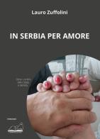 In Serbia per amore di Lauro Zuffolini edito da Calibano