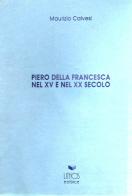 Piero della Francesca nel XV e nel XX secolo di Maurizio Calvesi edito da Lithos