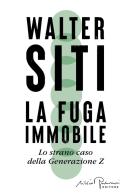 La fuga immobile. Lo strano caso della Generazione Z di Walter Siti edito da Silvio Berlusconi Editore