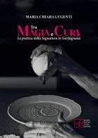 Tra magia e cura. La pratica della segnatura in Garfagnana di Maria Chiara Lugenti edito da Maria Pacini Fazzi Editore