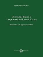 Giovanni Pascoli l'inquieto studioso di Dante di Paolo De Stefano edito da Cacucci
