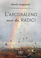 L' arcobaleno non ha radici di Mirella Guagnano edito da Pav Edizioni