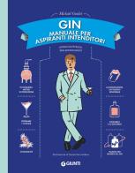 Gin. Manuale per aspiranti intenditori. Guida illustrata per appassionati di Mickaël Guidot edito da Giunti Editore