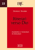 Itinerari verso Dio. Filosofia e teologia in dialogo di Giorgio Sgubbi edito da EDB