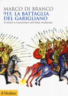915. La battaglia del Garigliano. Cristiani e musulmani nell'Italia medievale di Marco Di Branco edito da Il Mulino