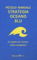 Piccolo manuale. Strategia oceano blu. Le regole per vincere senza competere di W. Chan Kim, Renée Mauborgne edito da Rizzoli