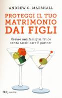 Proteggi il tuo matrimonio dai figli. Creare un famiglia felice senza sacrificare il partner di Andrew G. Marshall edito da Rizzoli