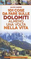 101 cose da fare sulle Dolomiti almeno una volta nella vita di Alice Cason edito da Newton Compton Editori