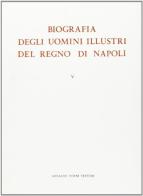 Biografia degli uomini illustri del Regno di Napoli (rist. anast. 1813-30) vol.5 edito da Forni