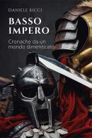 Basso Impero. Cronache da un mondo dimenticato di Daniele Ricci edito da Gruppo Albatros Il Filo