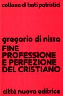Fine, professione e perfezione del cristiano di Gregorio di Nissa (san) edito da Città Nuova