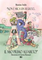 «Non è mica un segreto... Il mio primo alfabeto!». Ediz. illustrata di Massimo Ivaldo edito da KC Edizioni
