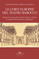 Le corti europee del teatro barocco. Disegni di scenografie fra Italia, Francia e Impero: le collezioni di Stoccolma e Budapest.. Ediz. illustrata di Saverio Sturm, Marcello Fagiolo edito da Gangemi Editore